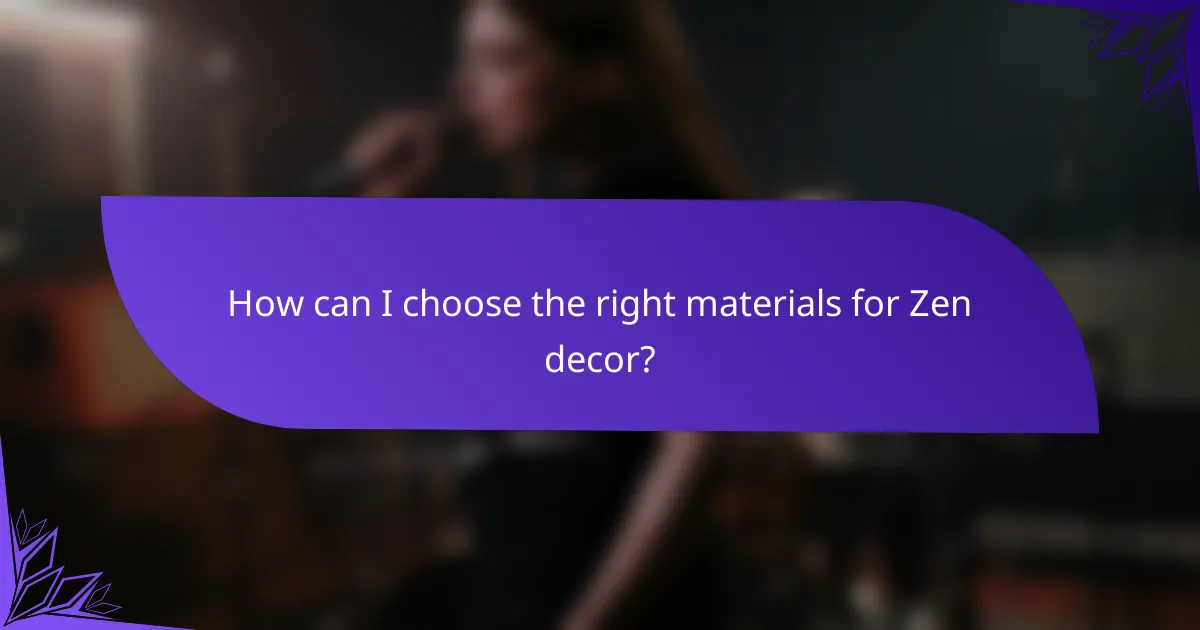 How can I choose the right materials for Zen decor?