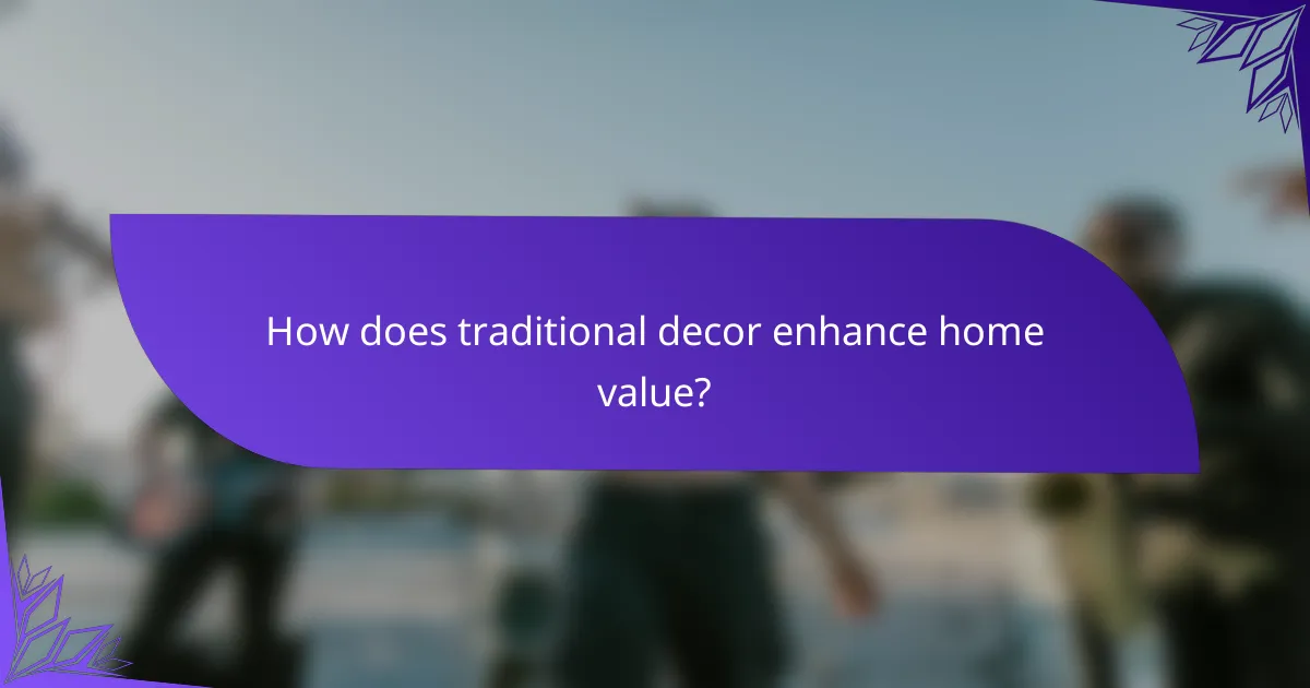How does traditional decor enhance home value?