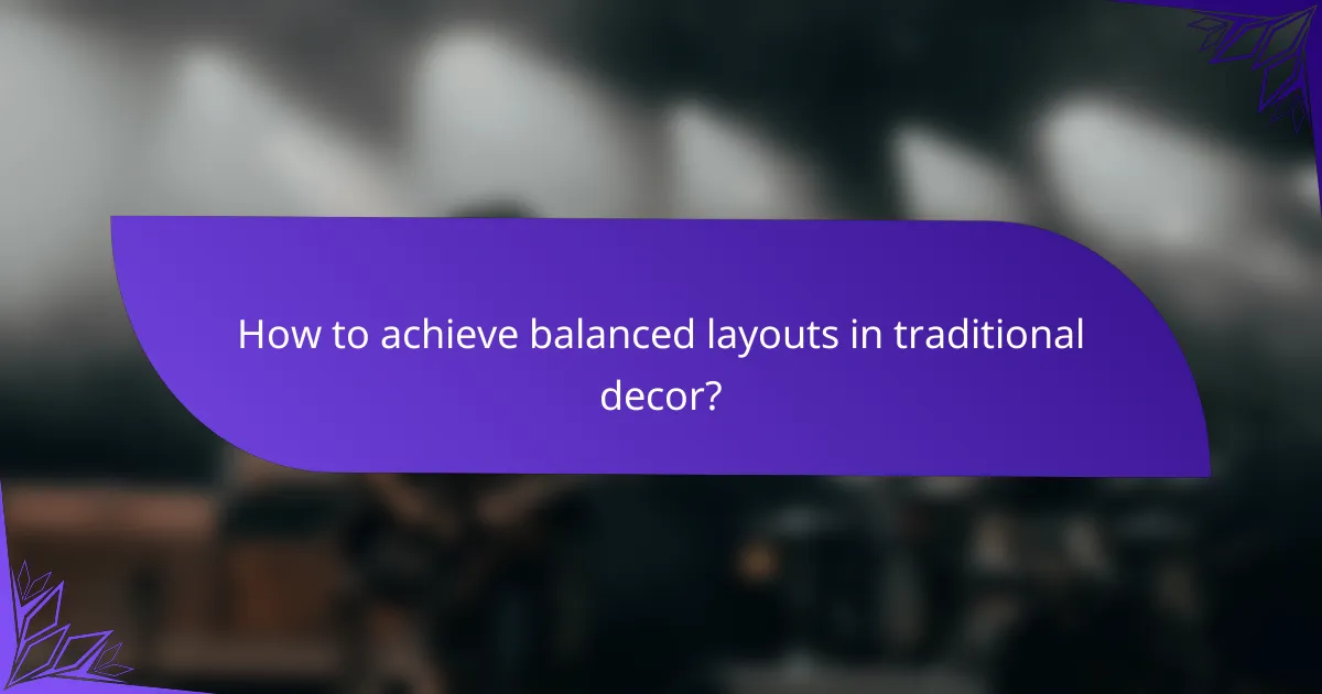 How to achieve balanced layouts in traditional decor?