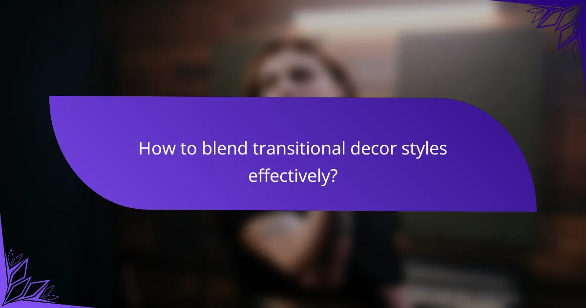 How to blend transitional decor styles effectively?