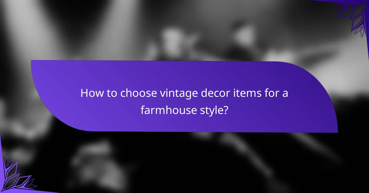 How to choose vintage decor items for a farmhouse style?