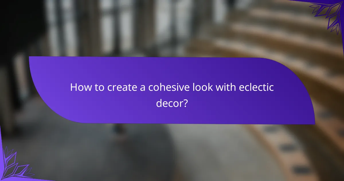 How to create a cohesive look with eclectic decor?