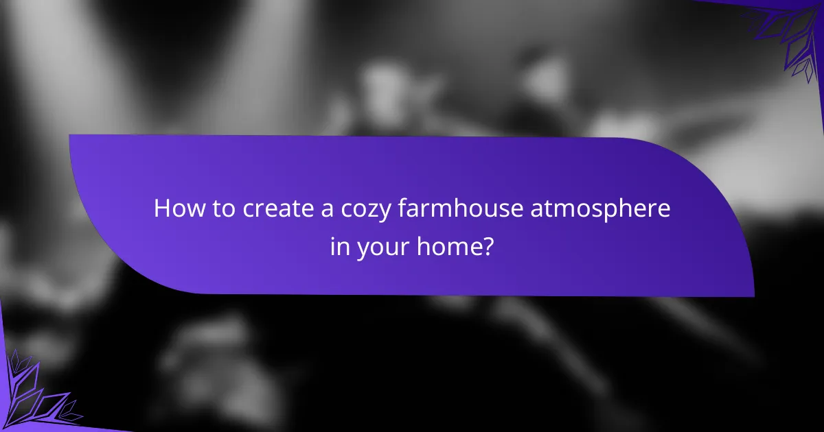 How to create a cozy farmhouse atmosphere in your home?