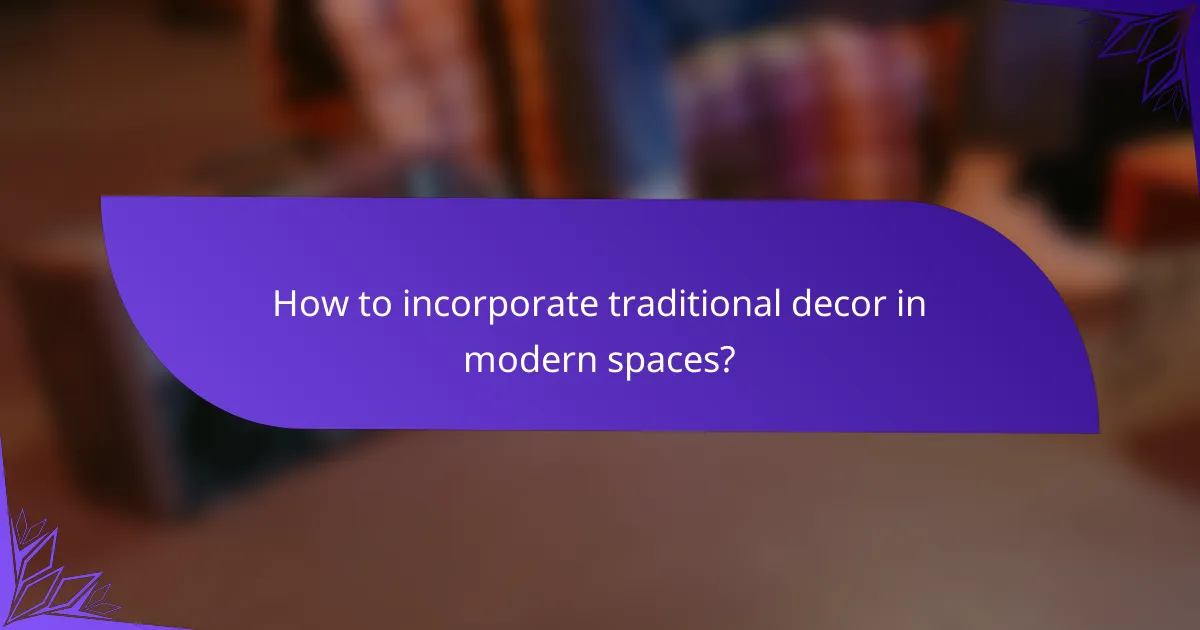 How to incorporate traditional decor in modern spaces?