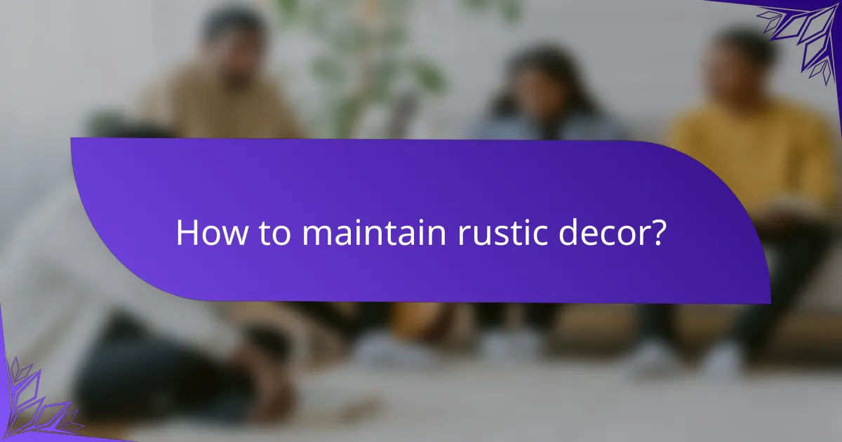 How to maintain rustic decor?