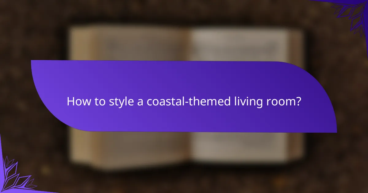 How to style a coastal-themed living room?