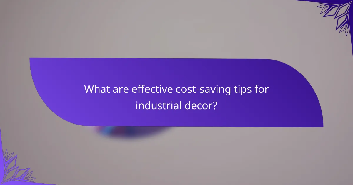 What are effective cost-saving tips for industrial decor?