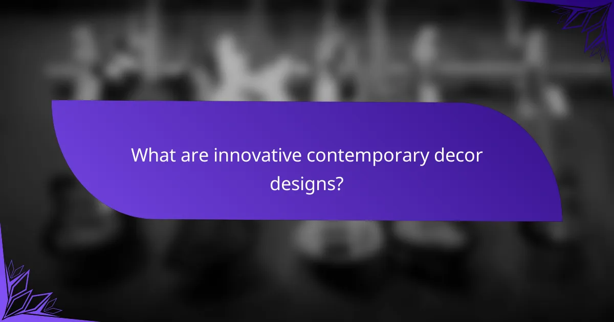 What are innovative contemporary decor designs?