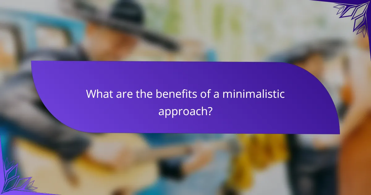 What are the benefits of a minimalistic approach?
