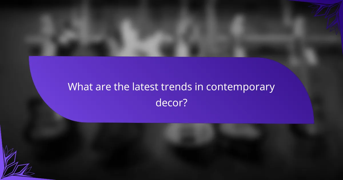 What are the latest trends in contemporary decor?