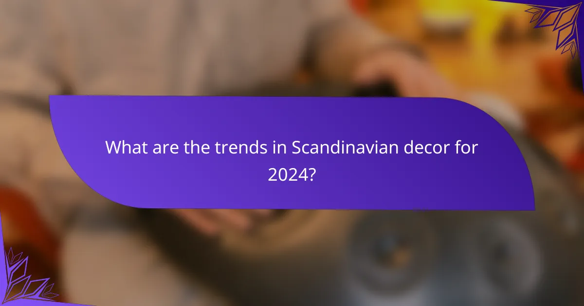 What are the trends in Scandinavian decor for 2024?