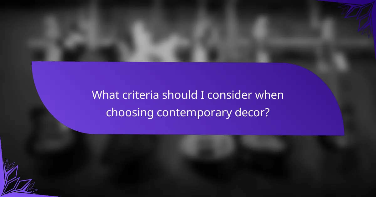 What criteria should I consider when choosing contemporary decor?