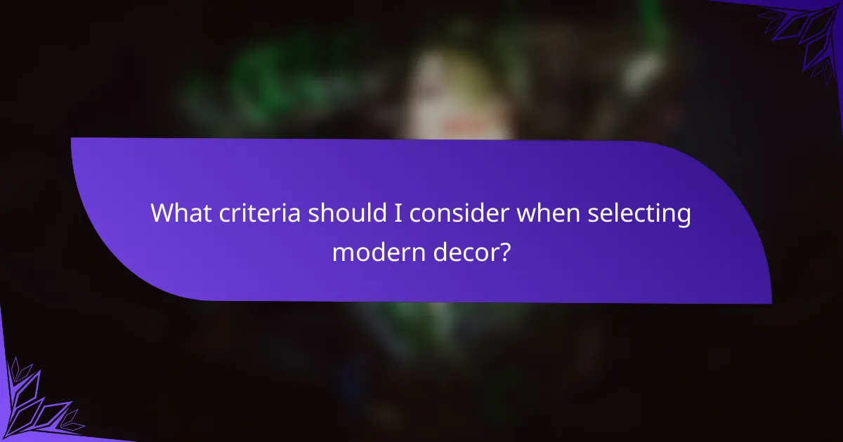 What criteria should I consider when selecting modern decor?