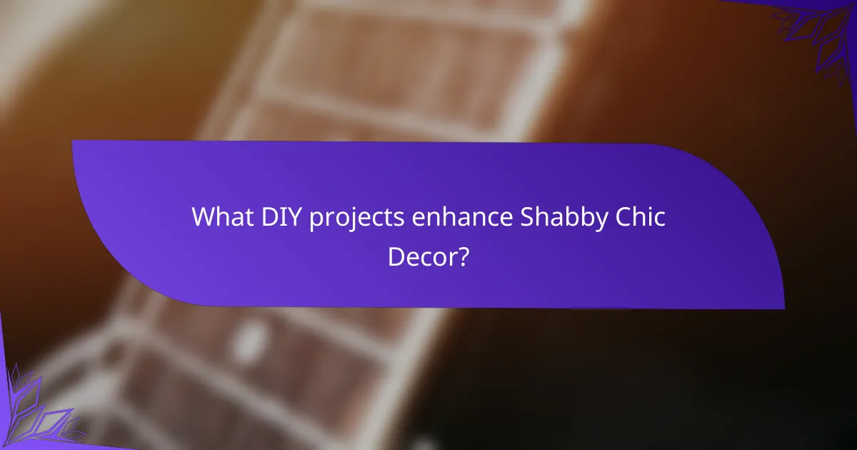 What DIY projects enhance Shabby Chic Decor?