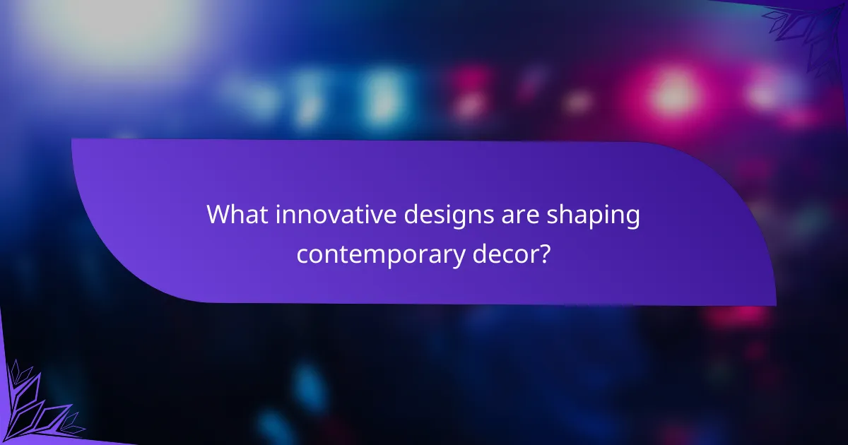 What innovative designs are shaping contemporary decor?