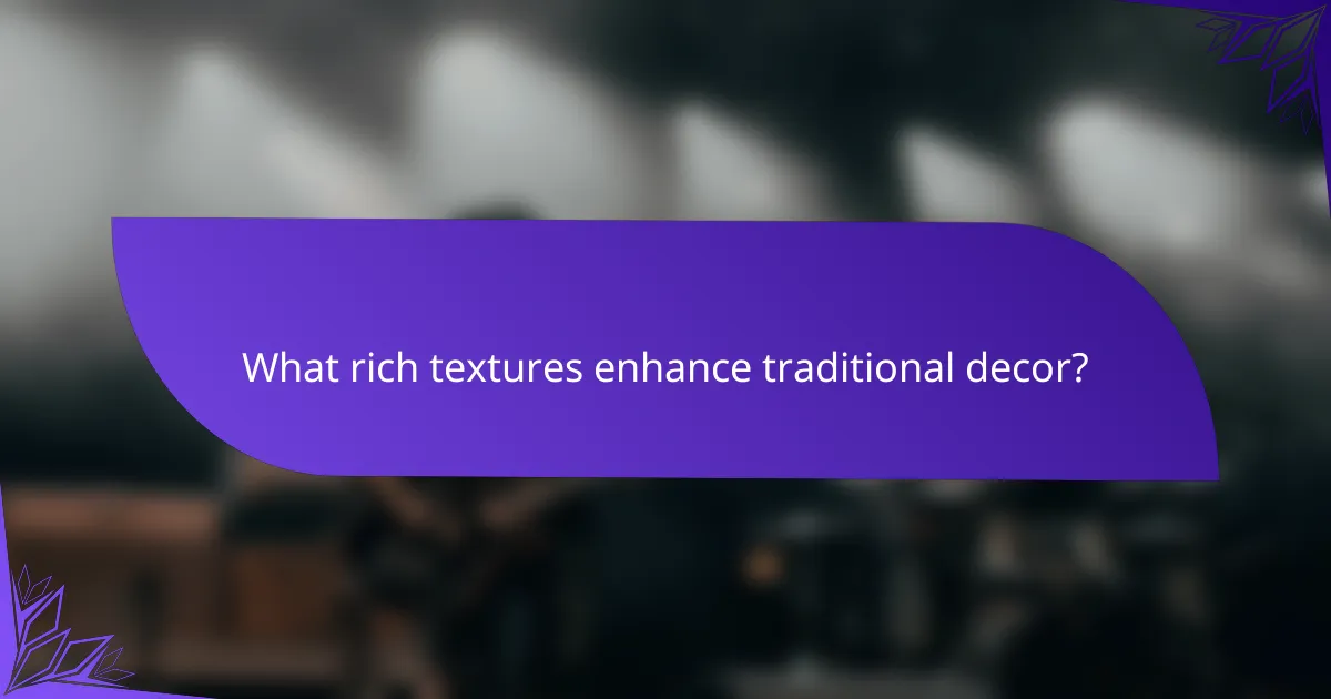 What rich textures enhance traditional decor?